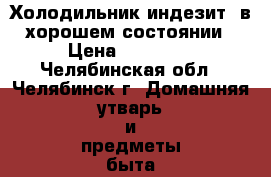 Холодильник индезит  в хорошем состоянии › Цена ­ 10 000 - Челябинская обл., Челябинск г. Домашняя утварь и предметы быта » Посуда и кухонные принадлежности   . Челябинская обл.,Челябинск г.